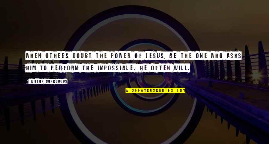Power Of Jesus Quotes By Dillon Burroughs: When others doubt the power of Jesus, be