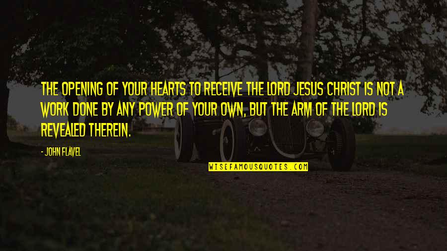 Power Of Jesus Quotes By John Flavel: The opening of your hearts to receive the
