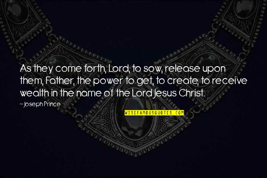 Power Of Jesus Quotes By Joseph Prince: As they come forth, Lord, to sow, release Power Of Jesus Quotes By Joseph Prince: As they come forth, Lord, to sow, release