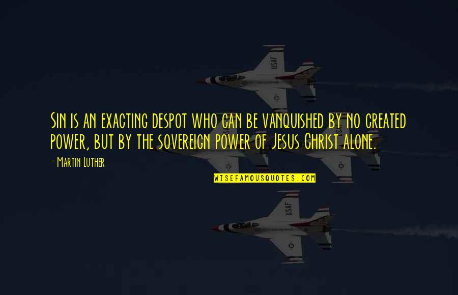Power Of Jesus Quotes By Martin Luther: Sin is an exacting despot who can be Power Of Jesus Quotes By Martin Luther: Sin is an exacting despot who can be
