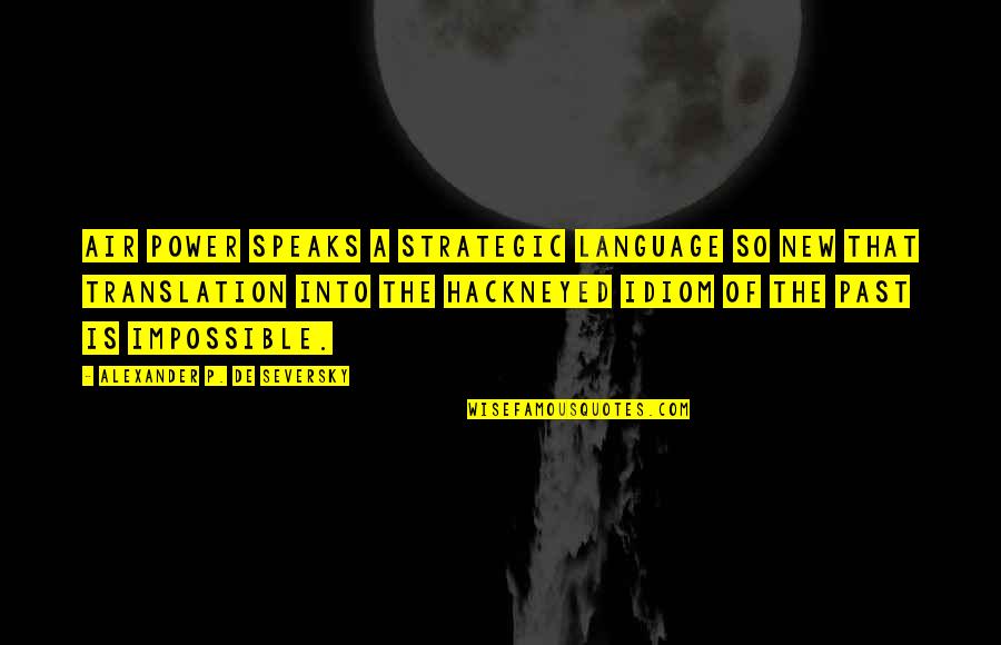Power Of Language Quotes By Alexander P. De Seversky: Air power speaks a strategic language so new