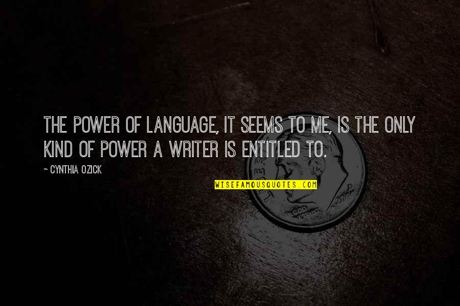 Power Of Language Quotes By Cynthia Ozick: The power of language, it seems to me,