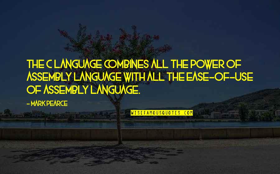 Power Of Language Quotes By Mark Pearce: The C language combines all the power of