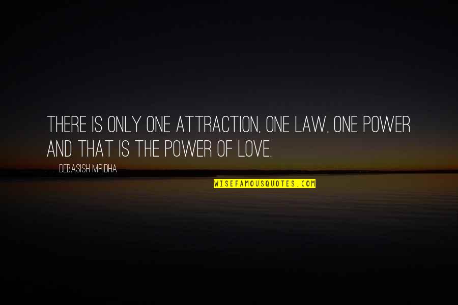 Power Of Law Quotes By Debasish Mridha: There is only one attraction, one law, one