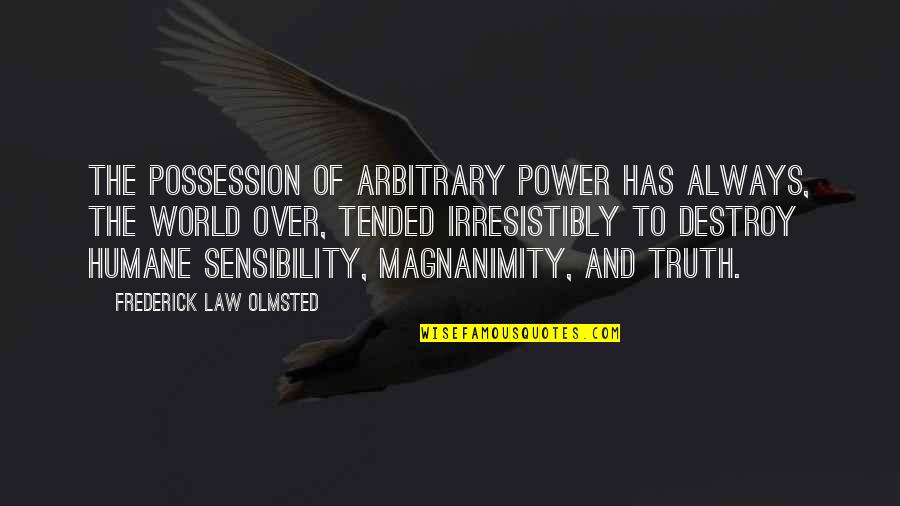 Power Of Law Quotes By Frederick Law Olmsted: The possession of arbitrary power has always, the Power Of Law Quotes By Frederick Law Olmsted: The possession of arbitrary power has always, the