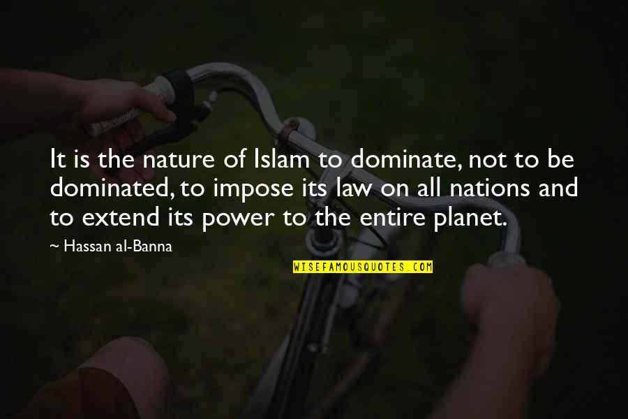 Power Of Law Quotes By Hassan Al-Banna: It is the nature of Islam to dominate, Power Of Law Quotes By Hassan Al-Banna: It is the nature of Islam to dominate,