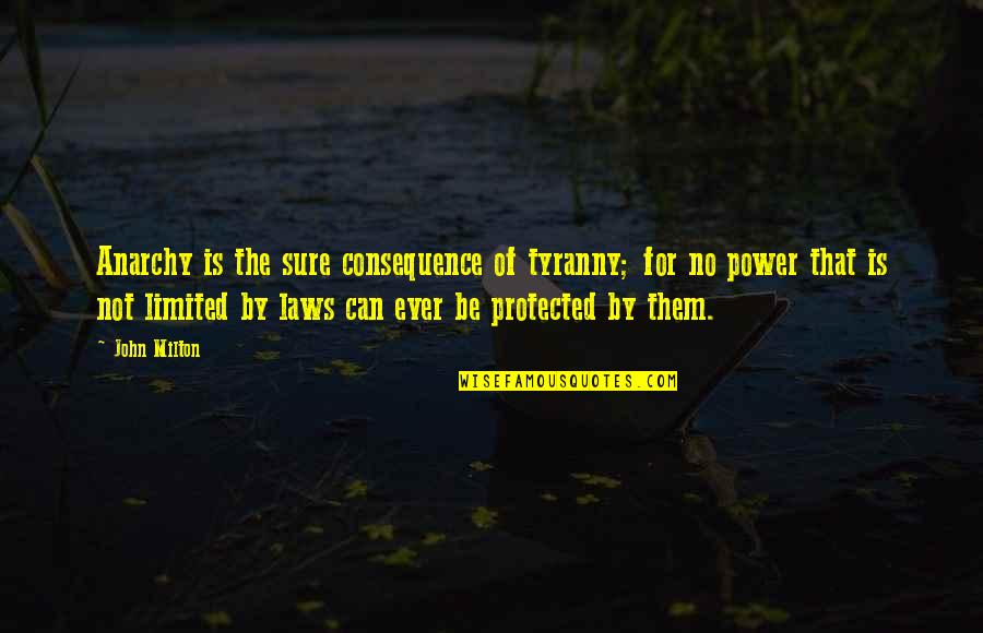 Power Of Law Quotes By John Milton: Anarchy is the sure consequence of tyranny; for Power Of Law Quotes By John Milton: Anarchy is the sure consequence of tyranny; for