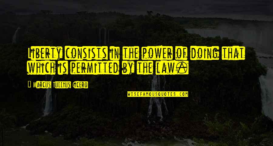 Power Of Law Quotes By Marcus Tullius Cicero: Liberty consists in the power of doing that Power Of Law Quotes By Marcus Tullius Cicero: Liberty consists in the power of doing that
