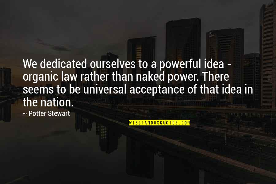 Power Of Law Quotes By Potter Stewart: We dedicated ourselves to a powerful idea - Power Of Law Quotes By Potter Stewart: We dedicated ourselves to a powerful idea -