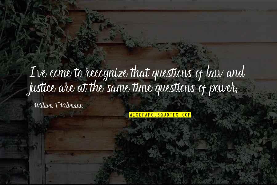 Power Of Law Quotes By William T. Vollmann: I've come to recognize that questions of law Power Of Law Quotes By William T. Vollmann: I've come to recognize that questions of law