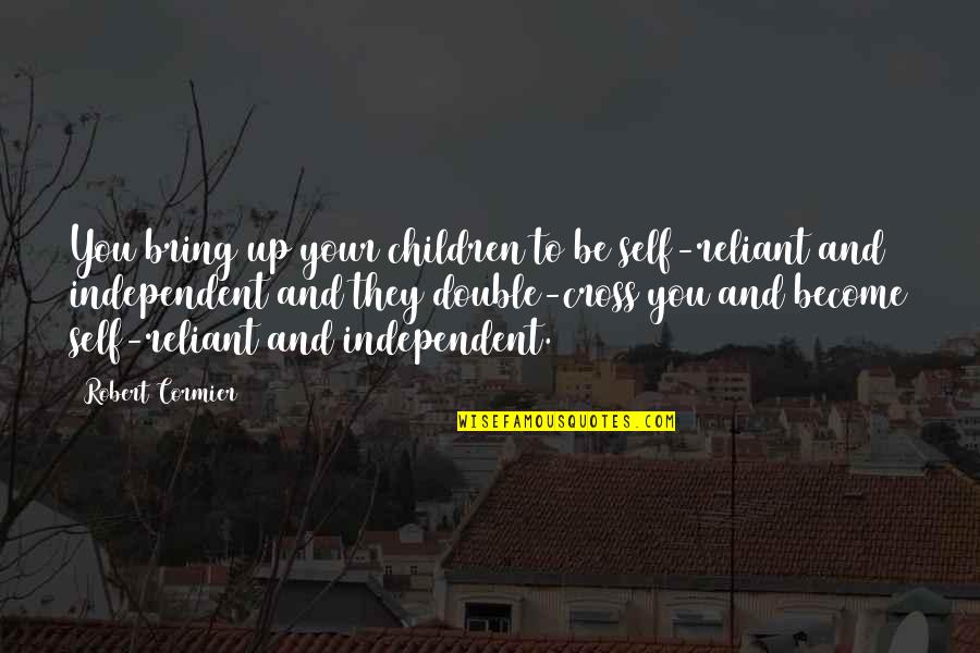 Power Of Life Coaching Quotes By Robert Cormier: You bring up your children to be self-reliant Power Of Life Coaching Quotes By Robert Cormier: You bring up your children to be self-reliant