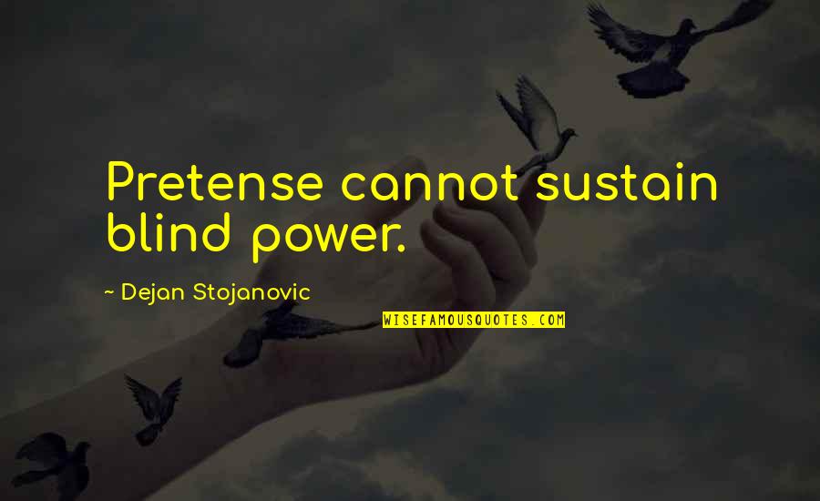 Power Of Literature Quotes By Dejan Stojanovic: Pretense cannot sustain blind power.