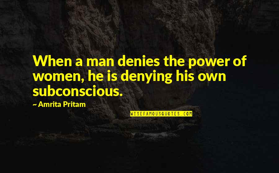 Power Of Man Quotes By Amrita Pritam: When a man denies the power of women,