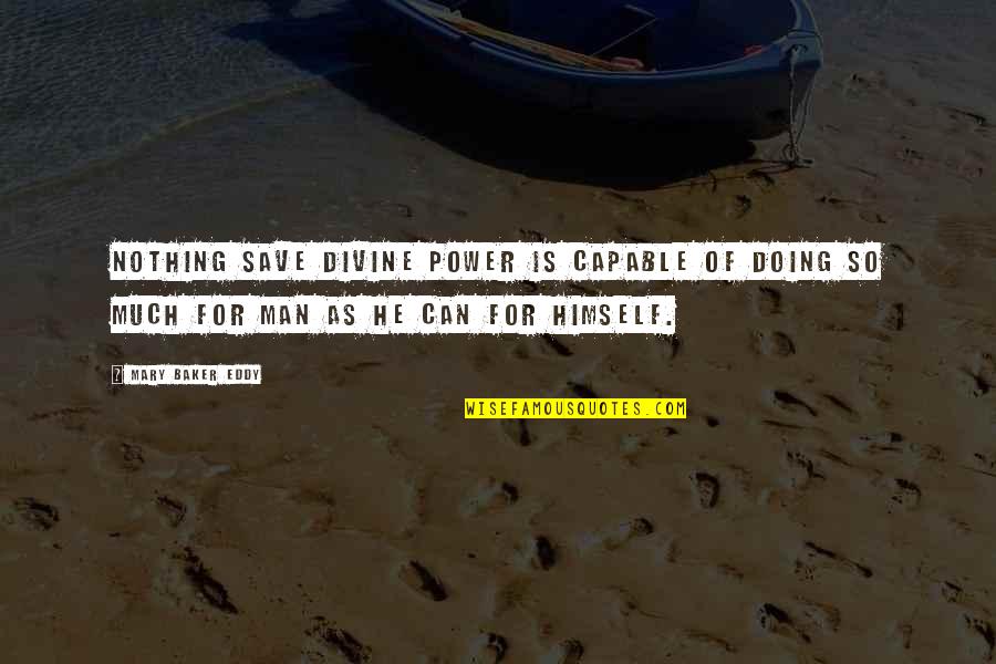 Power Of Man Quotes By Mary Baker Eddy: Nothing save divine power is capable of doing