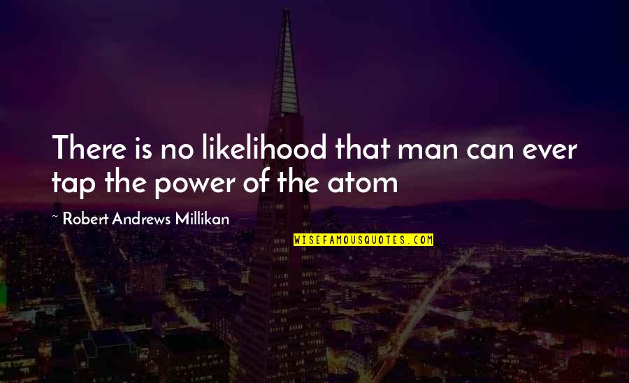 Power Of Man Quotes By Robert Andrews Millikan: There is no likelihood that man can ever