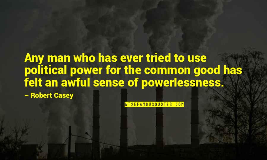 Power Of Man Quotes By Robert Casey: Any man who has ever tried to use