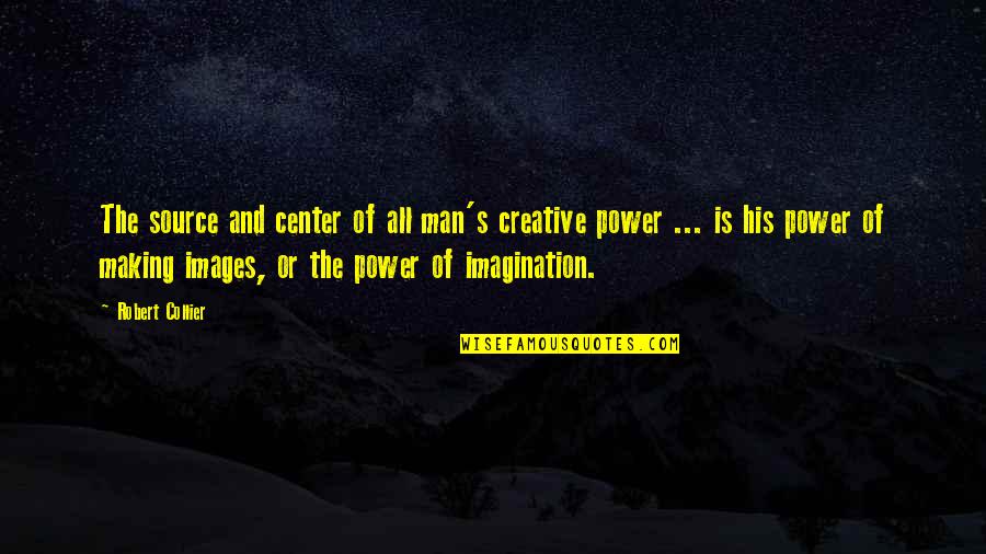 Power Of Man Quotes By Robert Collier: The source and center of all man's creative