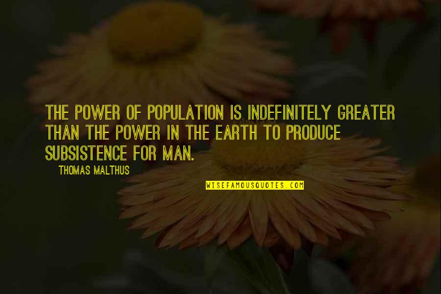 Power Of Man Quotes By Thomas Malthus: The power of population is indefinitely greater than