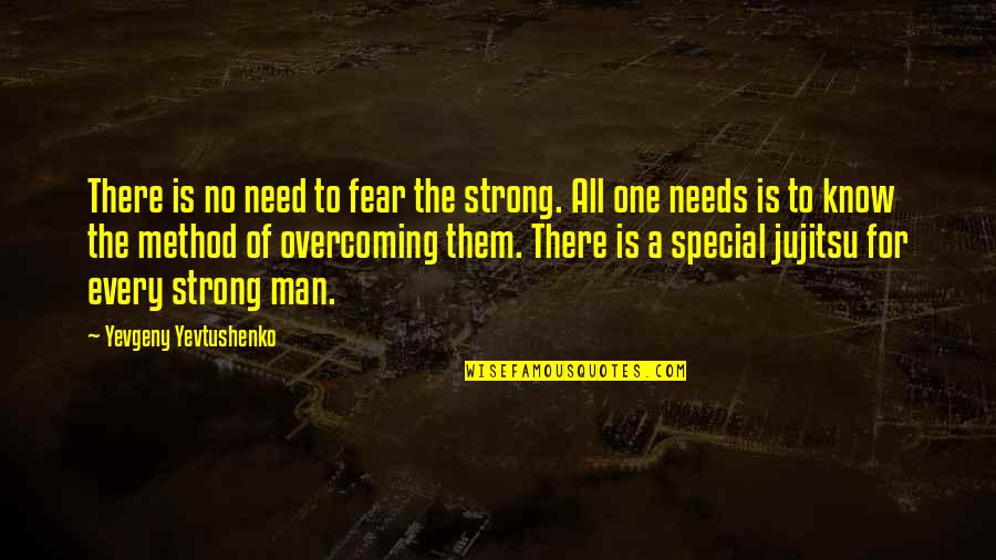 Power Of Man Quotes By Yevgeny Yevtushenko: There is no need to fear the strong.