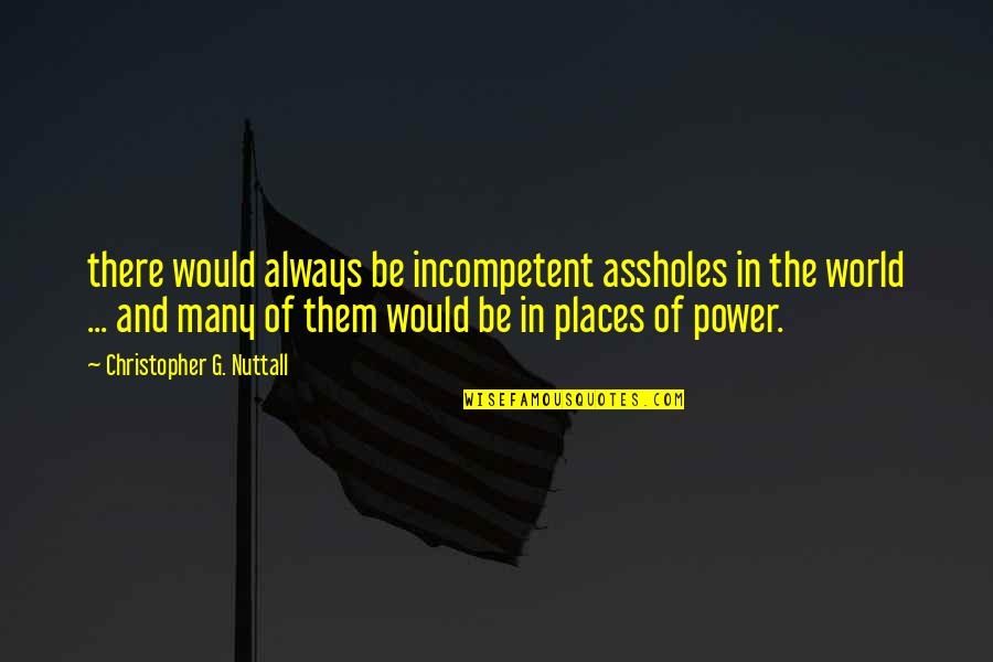 Power Of Many Quotes By Christopher G. Nuttall: there would always be incompetent assholes in the