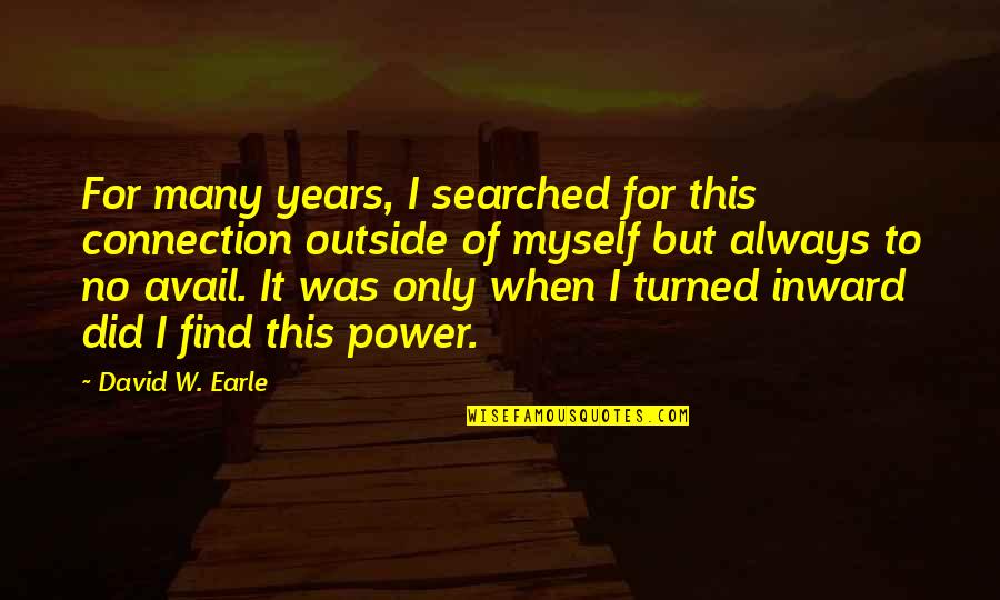 Power Of Many Quotes By David W. Earle: For many years, I searched for this connection