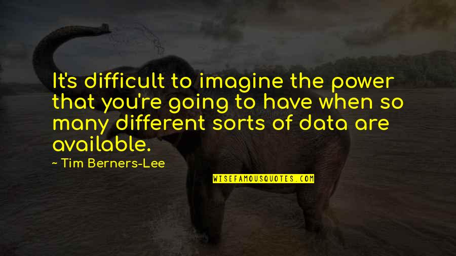 Power Of Many Quotes By Tim Berners-Lee: It's difficult to imagine the power that you're