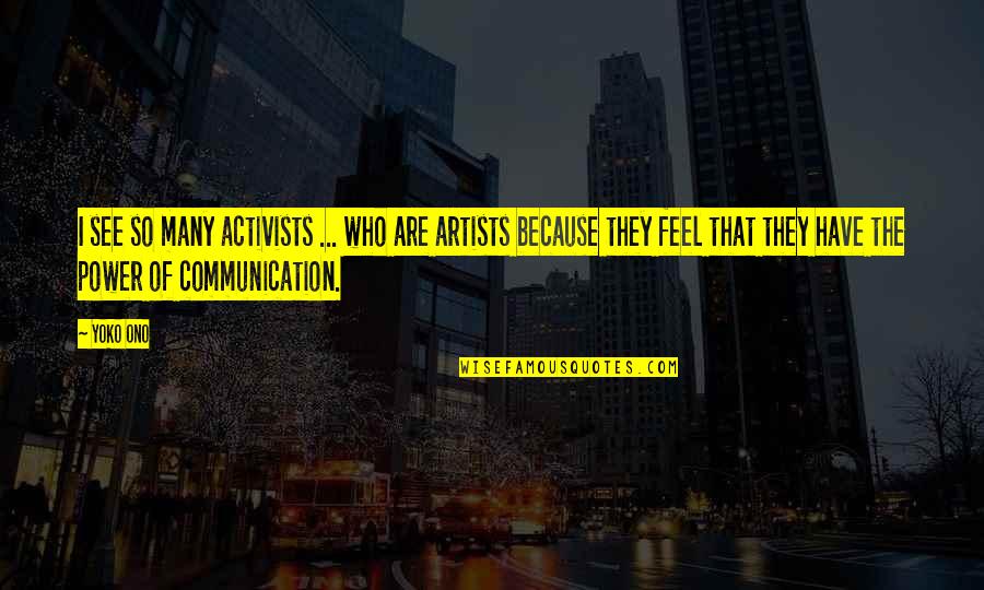 Power Of Many Quotes By Yoko Ono: I see so many activists ... who are
