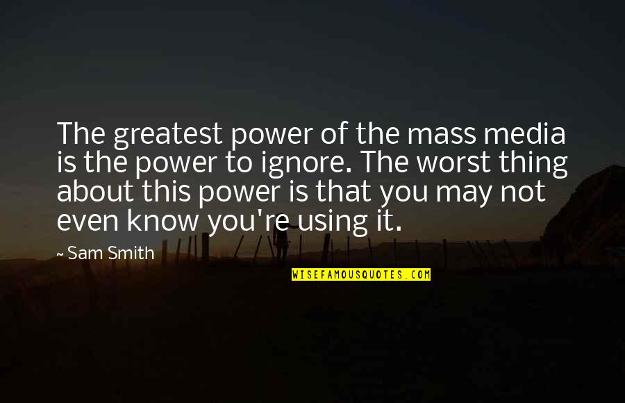 Power Of Mass Media Quotes By Sam Smith: The greatest power of the mass media is