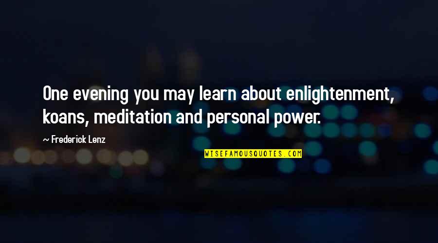 Power Of Meditation Quotes By Frederick Lenz: One evening you may learn about enlightenment, koans,