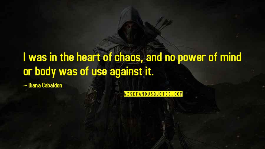 Power Of Mind Over Body Quotes By Diana Gabaldon: I was in the heart of chaos, and