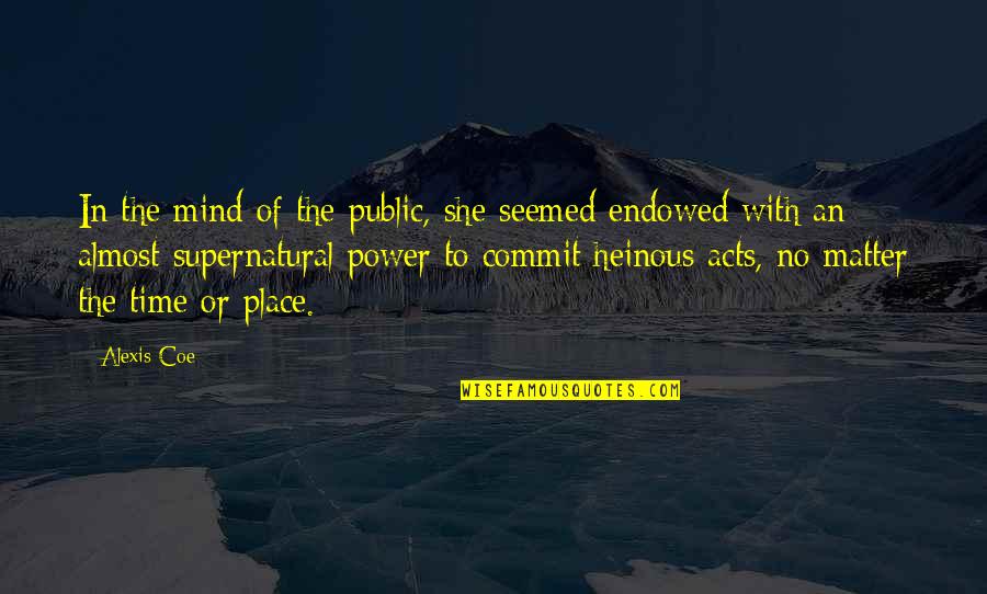 Power Of Mind Quotes By Alexis Coe: In the mind of the public, she seemed
