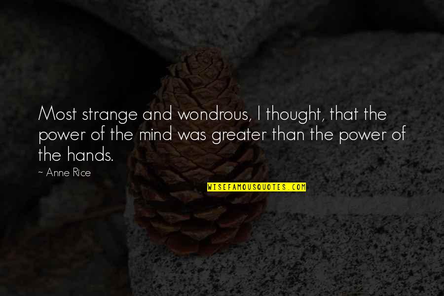 Power Of Mind Quotes By Anne Rice: Most strange and wondrous, I thought, that the