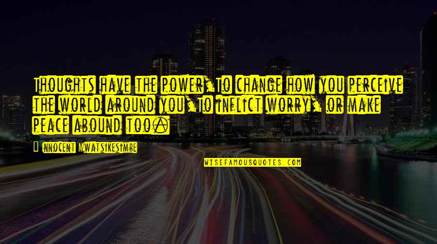Power Of Mind Quotes By Innocent Mwatsikesimbe: Thoughts have the power,To change how you perceive
