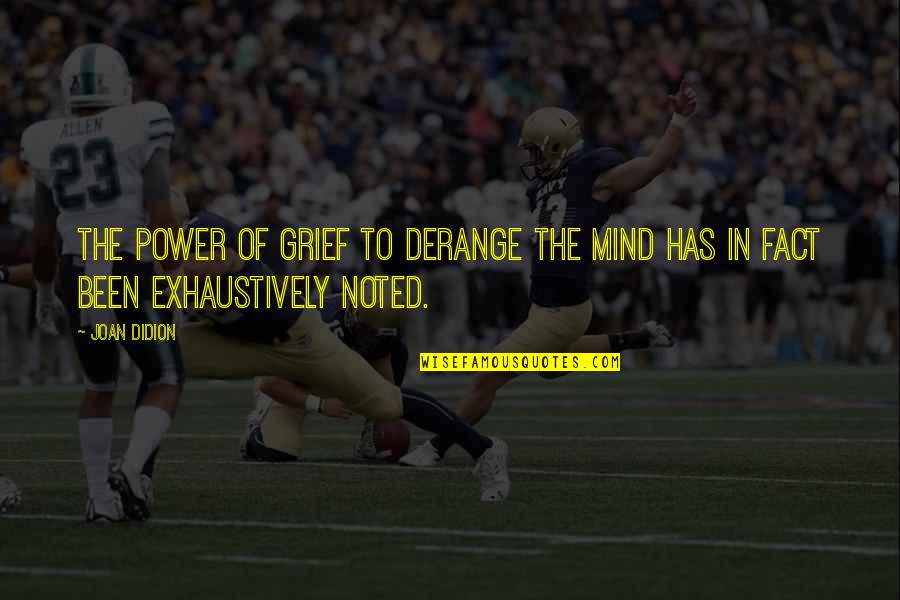 Power Of Mind Quotes By Joan Didion: The power of grief to derange the mind