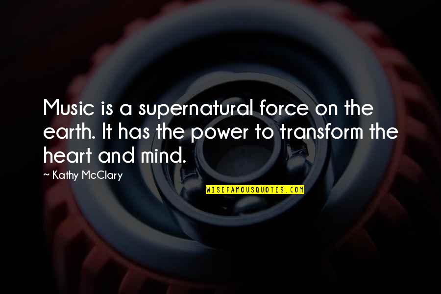 Power Of Mind Quotes By Kathy McClary: Music is a supernatural force on the earth.