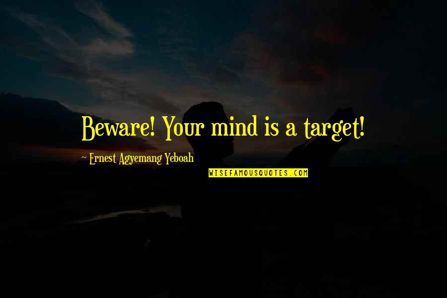 Power Of Mindset Quotes By Ernest Agyemang Yeboah: Beware! Your mind is a target! Power Of Mindset Quotes By Ernest Agyemang Yeboah: Beware! Your mind is a target!