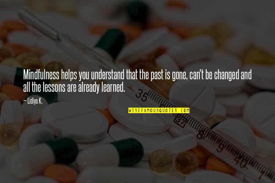 Power Of Mindset Quotes By Lidiya K.: Mindfulness helps you understand that the past is Power Of Mindset Quotes By Lidiya K.: Mindfulness helps you understand that the past is
