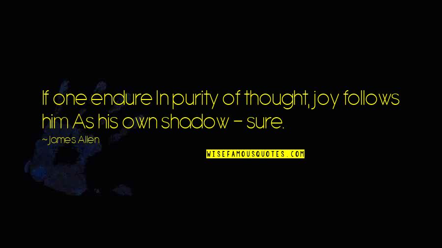 Power Of Mo Quotes By James Allen: If one endure In purity of thought, joy