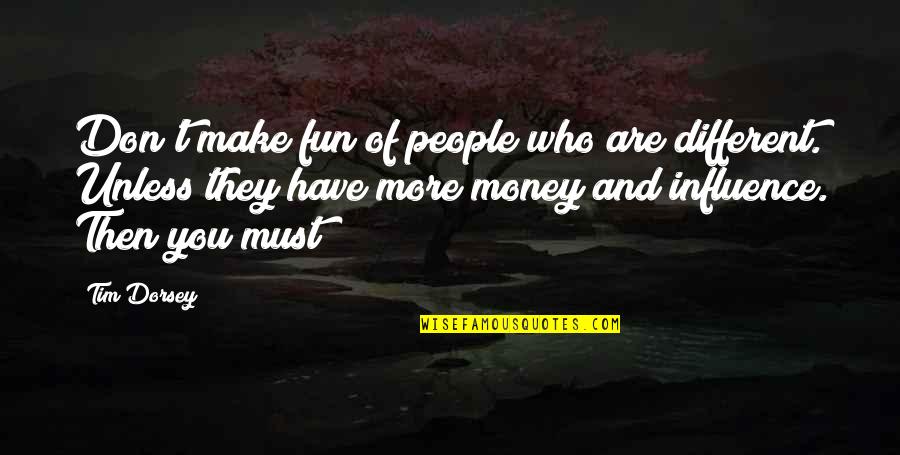 Power Of Money Quotes By Tim Dorsey: Don't make fun of people who are different. Power Of Money Quotes By Tim Dorsey: Don't make fun of people who are different.