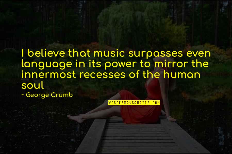 Power Of Music Quotes By George Crumb: I believe that music surpasses even language in