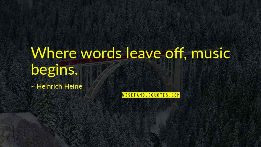 Power Of Music Quotes By Heinrich Heine: Where words leave off, music begins.