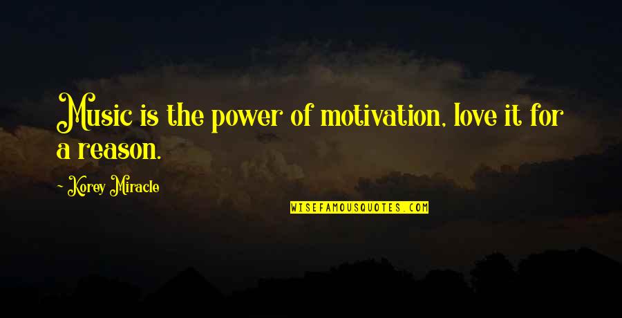 Power Of Music Quotes By Korey Miracle: Music is the power of motivation, love it