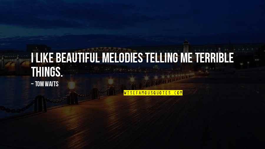 Power Of Music Quotes By Tom Waits: I like beautiful melodies telling me terrible things.