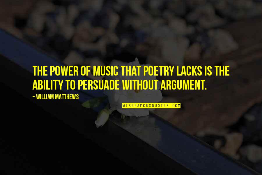 Power Of Music Quotes By William Matthews: The power of music that poetry lacks is