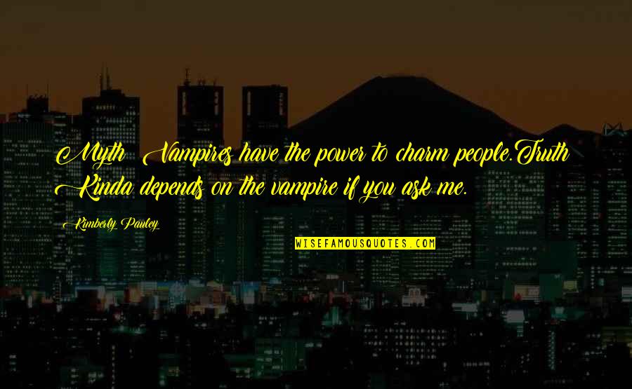 Power Of Myth Quotes By Kimberly Pauley: Myth: Vampires have the power to charm people.Truth: Power Of Myth Quotes By Kimberly Pauley: Myth: Vampires have the power to charm people.Truth: