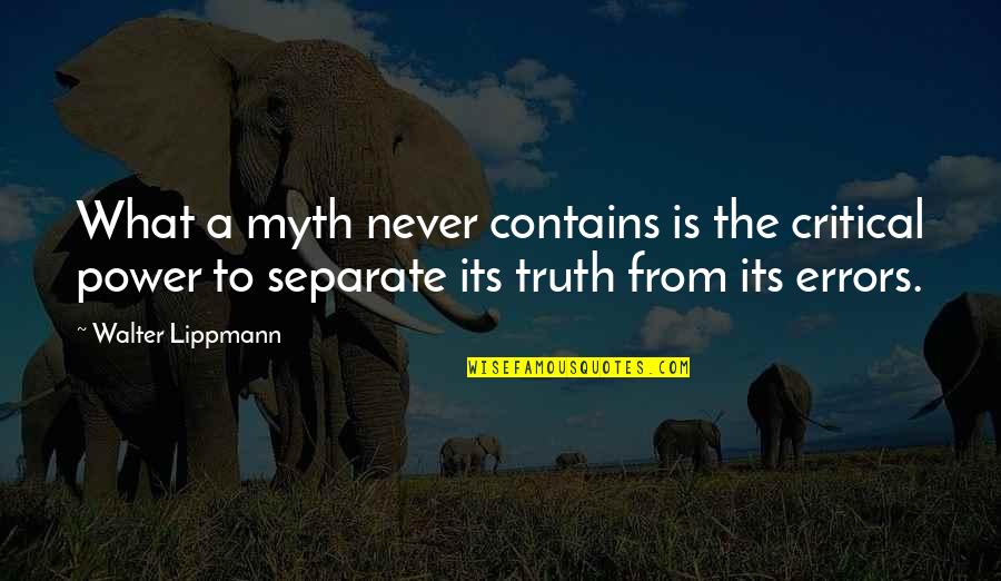 Power Of Myth Quotes By Walter Lippmann: What a myth never contains is the critical Power Of Myth Quotes By Walter Lippmann: What a myth never contains is the critical