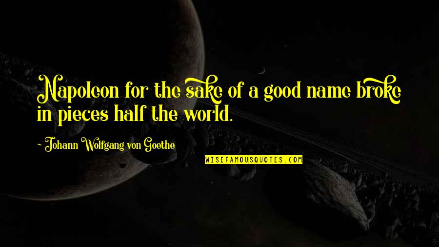Power Of Name Quotes By Johann Wolfgang Von Goethe: Napoleon for the sake of a good name