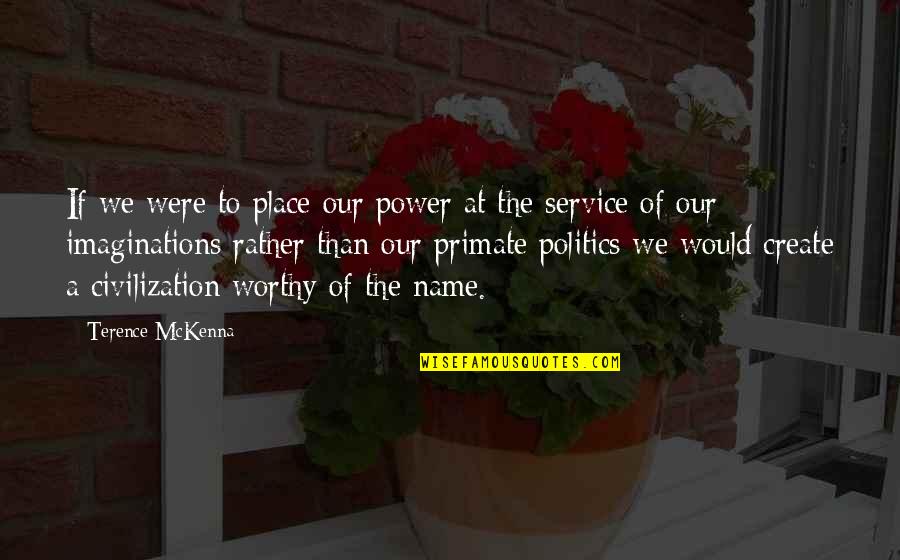 Power Of Name Quotes By Terence McKenna: If we were to place our power at
