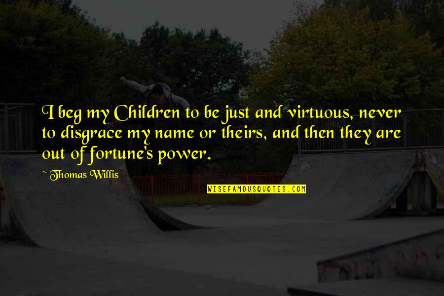 Power Of Name Quotes By Thomas Willis: I beg my Children to be just and