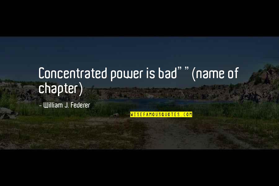 Power Of Name Quotes By William J. Federer: Concentrated power is bad""(name of chapter)